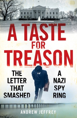 A Taste for Treason: The Letter That Smashed a Nazi Spy Ring - Jeffrey, Andrew