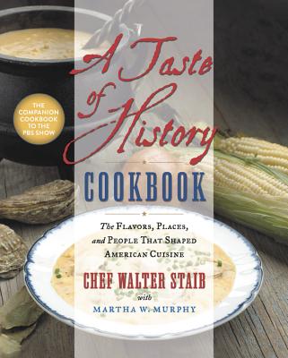 A Taste of History Cookbook: The Flavors, Places, and People That Shaped American Cuisine - Staib, Walter