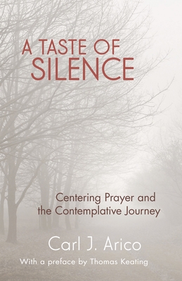 A Taste of Silence: Centering Prayer and the Contemplative Journey - Arico, Carl J, and Keating, Thomas (Preface by)