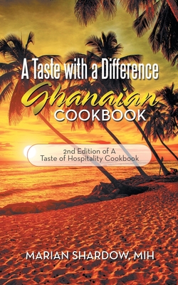 A Taste with a Difference Ghanaian Cookbook: 2Nd Edition of a Taste of Hospitality Cookbook - Shardow Mih, Marian