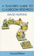 A Teacher's Guide to Classroom Research - Hopkins, David