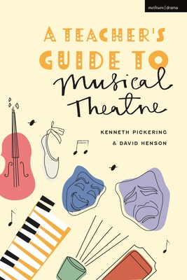 A Teacher's Guide to Musical Theatre - Pickering, Kenneth, and Henson, David