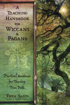 A Teaching Handbook for Wiccans and Pagans: Practical Guidance for Sharing Your Path - Sabin, Thea