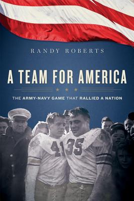 A Team for America: The Army-Navy Game That Rallied a Nation - Roberts, Randy