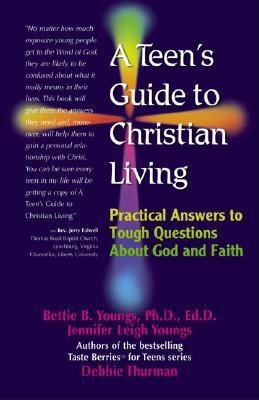 A Teen's Guide to Christian Living: Practical Answers to Tough Questions about God and Faith - Youngs, Bettie B, PhD, Edd, and Jennifer, Leigh Youngs, and Thurman, Debbie