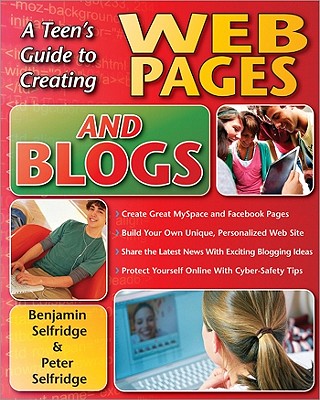 A Teen's Guide to Creating Web Pages and Blogs - Selfridge, Benjamin, and Selfridge, Peter, and Osburn, Jennifer
