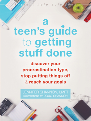 A Teen's Guide to Getting Stuff Done: Discover Your Procrastination Type, Stop Putting Things Off, and Reach Your Goals - Shannon, Jennifer, Lmft