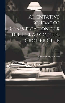 A Tentative Scheme of Classification for the Library of the Grolier Club - Grolier Club Library (Creator)