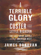 A Terrible Glory: Custer and the Little Bighorn---The Last Great Battle of the American West