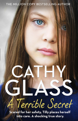 A Terrible Secret: Scared for Her Safety, Tilly Places Herself into Care. a Shocking True Story. - Glass, Cathy
