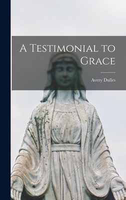 A Testimonial to Grace - Dulles, Avery 1918-2008
