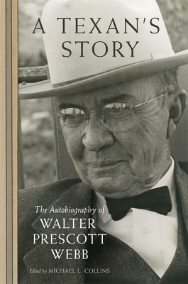 A Texan's Story: The Autobiography of Walter Prescott Webb - Webb, Walter Prescott, and Collins, Michael L (Editor)