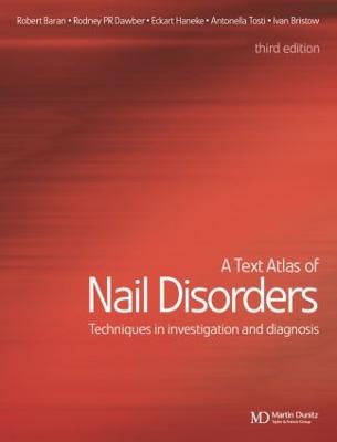 A Text Atlas of Nail Disorders: Techniques in Investigation and Diagnosis - Baran, Robert, MD (Editor), and Bristow, Ivan (Editor), and Dawber, Rodney P R (Editor)
