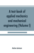A text-book of applied mechanics and mechanical engineering; Specially Arranged For the Use of Engineers Qualifying for the Institution of Civil Engineers, The Diplomas and Degrees of Technical Colleges and Universities, Advanced Science Certificates...
