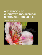 A Text-Book of Chemistry and Chemical Uranalysis for Nurses