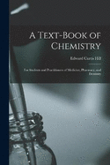 A Text-Book of Chemistry: For Students and Practitioners of Medicine, Pharmacy, and Dentistry