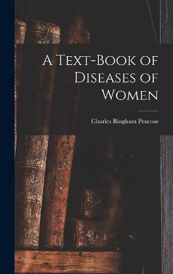 A Text-Book of Diseases of Women - Penrose, Charles Bingham