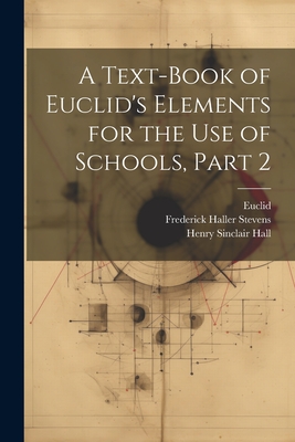 A Text-Book of Euclid's Elements for the Use of Schools, Part 2 - Hall, Henry Sinclair, and Euclid, and Stevens, Frederick Haller