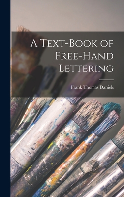 A Text-Book of Free-Hand Lettering - Daniels, Frank Thomas