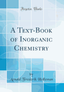 A Text-Book of Inorganic Chemistry (Classic Reprint)