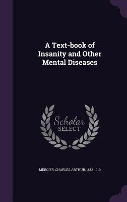 A Text-book of Insanity and Other Mental Diseases - Mercier, Charles Arthur