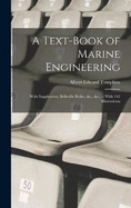 A Text-Book of Marine Engineering: With Supplement, Belleville Boiler, &c., &c., -- With 142 Illustrations