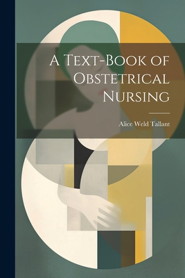 A Text-Book of Obstetrical Nursing - Tallant, Alice Weld