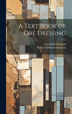 A Text Book of Ore Dressing - Richards, Robert Hallowell, and Bardwell, Earl Smith