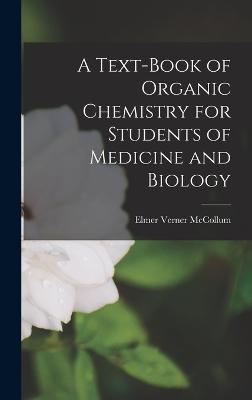 A Text-Book of Organic Chemistry for Students of Medicine and Biology - McCollum, Elmer Verner