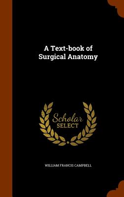 A Text-book of Surgical Anatomy - Campbell, William Francis