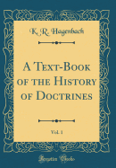 A Text-Book of the History of Doctrines, Vol. 1 (Classic Reprint)