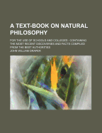 A Text-Book on Natural Philosophy: For the Use of Schools and Colleges: Containing the Most Recent Discoveries and Facts Compiled from the Best Authorities