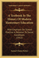 A Textbook in the History of Modern Elementary Education: With Emphasis on School Practice in Relation to Social Conditions, Issue 16