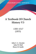 A Textbook Of Church History V3: 1305-1517 (1855)