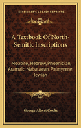 A Textbook of North-Semitic Inscriptions: Moabite, Hebrew, Phoenician, Aramaic, Nabataean, Palmyrene, Jewish