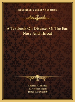 A Textbook on Diseases of the Ear, Nose and Throat - Burnett, Charles H, and Ingals, E Fletcher, and Newcomb, James E