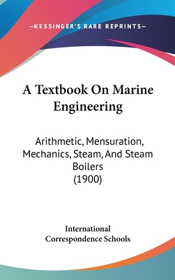 A Textbook On Marine Engineering: Arithmetic, Mensuration, Mechanics, Steam, And Steam Boilers (1900) - International Correspondence Schools