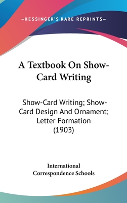 A Textbook on Show-Card Writing: Show-Card Writing; Show-Card Design and Ornament; Letter Formation (1903) - International Correspondence Schools