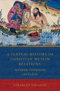 A Textual History of Christian-Muslim Relations: Seventhfifteenth Centuries