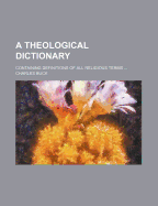 A Theological Dictionary: Containing Definitions of All Religious Terms