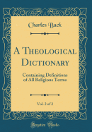 A Theological Dictionary, Vol. 2 of 2: Containing Definitions of All Religious Terms (Classic Reprint)