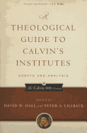 A Theological Guide to Calvin's Institutes (Pbk): Essays and Analysis
