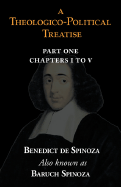 A Theologico-Political Treatise Part I (Chapters I to V) - Spinoza, Benedict De, and Spinoza, Baruch