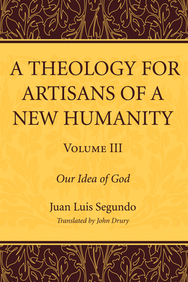 A Theology for Artisans of a New Humanity, Volume 3 - Segundo, Juan L Sj, and Drury, John L (Translated by)