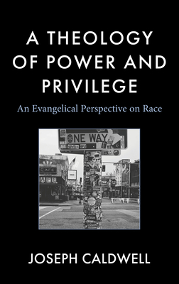 A Theology of Power and Privilege: An Evangelical Perspective on Race - Caldwell, Joseph