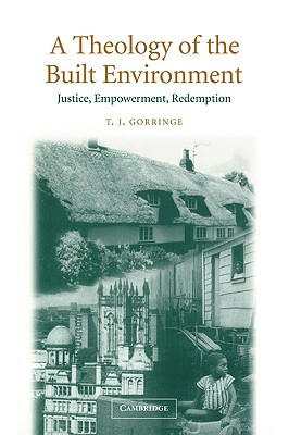 A Theology of the Built Environment: Justice, Empowerment, Redemption - Gorringe, Timothy