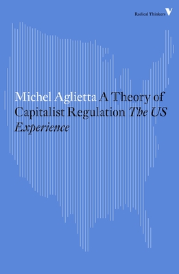 A Theory of Capitalist Regulation: The US Experience - Aglietta, Michel