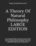 A Theory Of Natural Philosophy LARGE EDITION: Latin-English Edition From The Text Of The First Venetian Edition Published Under The Personal Superintendence Of The Author In 1763 With A Short Life Of Boscovich