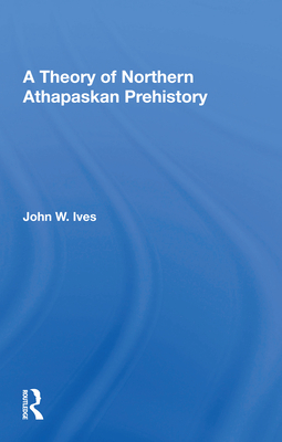 A Theory Of Northern Athapaskan Prehistory - Ives, John W