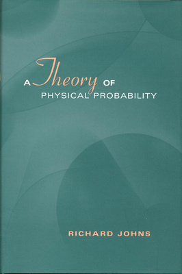 A Theory of Physical Probability - Johns, Richard